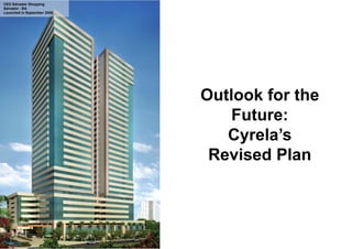 CEO Salvador Shopping
Salvador - BA
Launched in September 2009




                             Outlook for the
                                 Future:
                                 F t
                                Cyrela s
                                Cyrela’s
                              Revised Plan
 