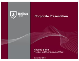 Corporate Presentation




Roberto Bellini
President and Chief Executive Officer


September 2012
 