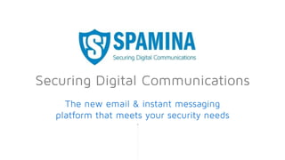 The new email & instant messaging
platform that meets your security needs
Securing Digital Communications
 