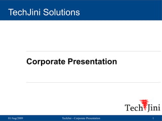TechJini Solutions

Corporate Presentation

01/Aug/2009

TechJini - Corporate Presentation

1

 