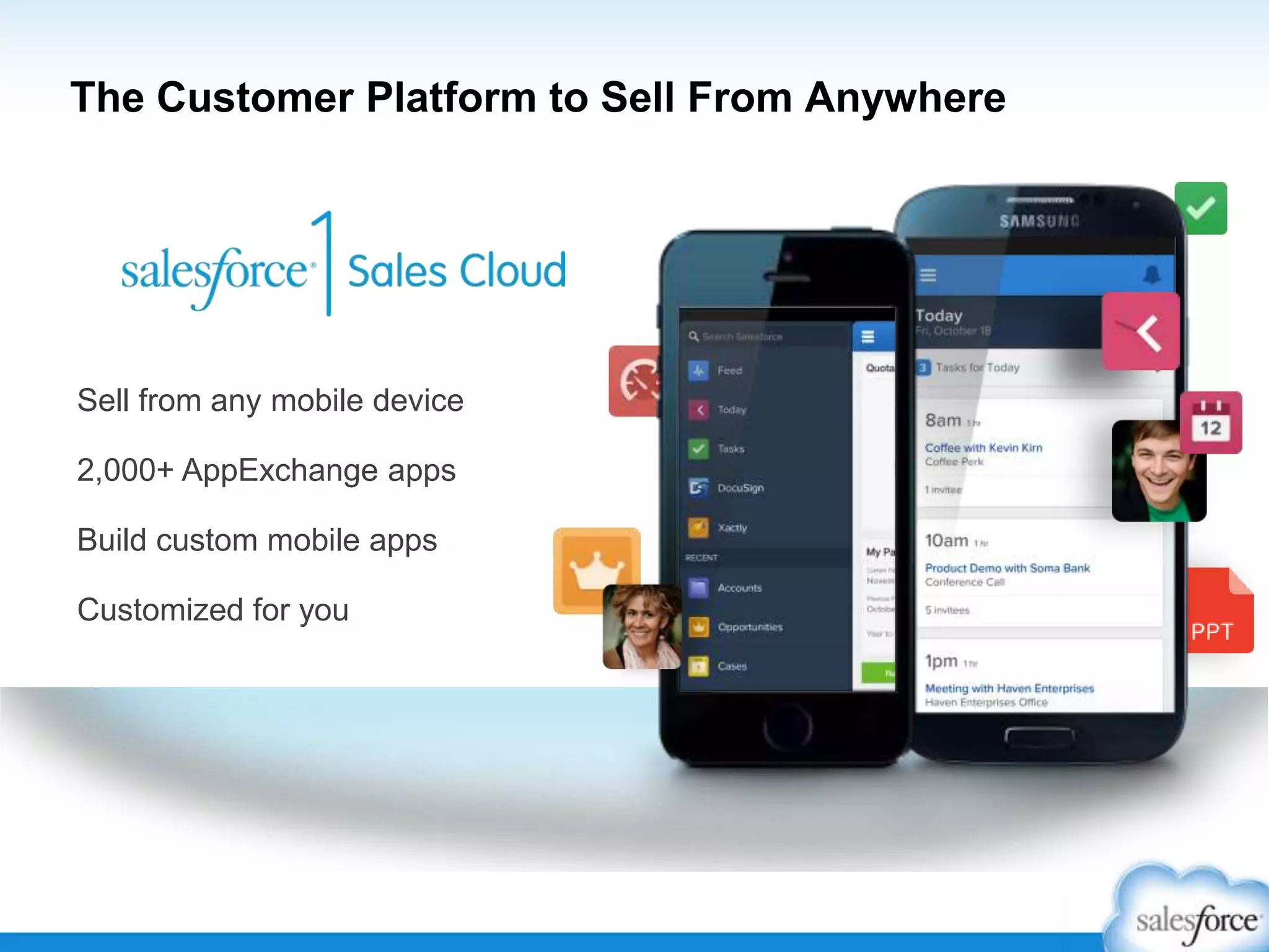 The Customer Platform to Sell From Anywhere
Sell from any mobile device
2,000+ AppExchange apps
Build custom mobile apps
Customized for you
 