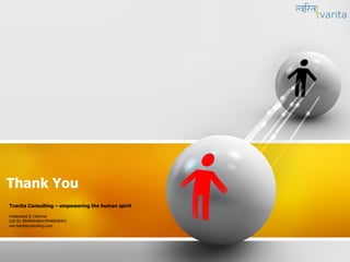 Thank You Tvarita Consulting – empowering the human spirit Hyderabad & Chennai Call 91-9849044064/9940058451 ww.tvaritaconsulting.com 