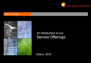Metron Navitas




                 An introduction to our
                 Service Offerings



                 Athens 2013
 