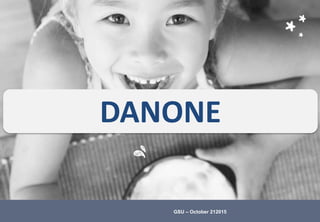 © Danone Corporate Communications May 2015
DANONE
GSU – October 212015
 