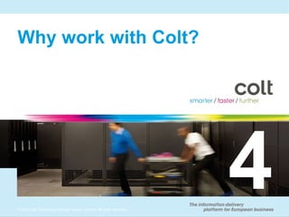 Why work with Colt?




272010 Colt Technology Services Group Limited. All rights reserved.
©
 