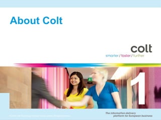 About Colt




3 2010 Colt Technology Services Group Limited. All rights reserved.
©
 