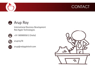 Arup Roy
International Business Development
Red Apple Technologies
+91 9899005612 (India)
aruproy78
arup@redappletech.com
 