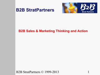 Corporate Capabilities
B2B StratPartners



 B2B Sales & Marketing Thinking and Action




B2B StratPartners © 1999-2013                        1
 