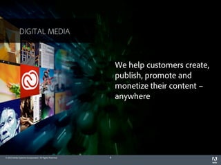 We help customers create,
                                                              publish, promote and
                                                              monetize their content –
                                                              anywhere




© 2012 Adobe Systems Incorporated. All Rights Reserved.   8
 