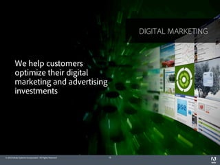 We help customers
         optimize their digital
         marketing and advertising
         investments




© 2012 Adobe Systems Incorporated. All Rights Reserved.   13
 