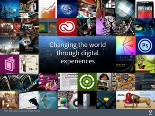 Changing the world
                                                            through digital
                                                              experiences




© 2012 Adobe Systems Incorporated. All Rights Reserved.           3
 