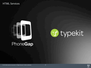 HTML Services




© 2012 Adobe Systems Incorporated. All Rights Reserved. Adobe Confidential.   21
 