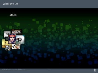 What We Do


                 MAKE




© 2012 Adobe Systems Incorporated. All Rights Reserved.   6
 