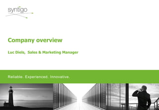 Reliable. Experienced. Innovative.
Company overview
Luc Diels, Sales & Marketing Manager
 