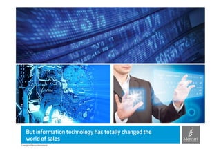 But information technology has totally changed the
     world of sales
Copyright © Mercuri International
 