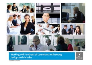 Working with hundreds of consultants with strong
     backgrounds in sales
Copyright © Mercuri International
 