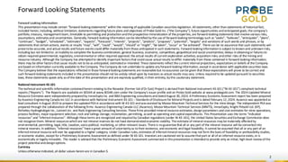 Forward Looking Statements
2
Forward Looking Information
This presentationmayinclude certain “forward-lookingstatements” within the meaning of applicable Canadian securitieslegislation. All statements, other thanstatements of historical fact,
included herein,including, without limitation, statementsregardingfuture plans and objectives of Probe Gold Inc. (“the Company”), future opportunities andanticipated goals, the company’s
portfolio, treasury, managementteam, timetable to permitting and productionandthe prospective mineralization of the properties,are forward-lookingstatements that involve various risks,
assumptions, estimatesand uncertainties. Generally,forward-lookinginformation canbe identified bythe use of forward-looking terminology such as“seeks”, “believes”, “anticipates”, “plans”,
“continues”, “budget”, “scheduled”, “estimates”, “expects”, “forecasts”, “intends”, “projects”, “predicts”, “proposes”,"potential", “targets” and variations of such words and phrases, or by
statements that certainactions, events or results “may”, “will”, “could”,“would”,“should” or “might”, “be taken”,“occur” or “be achieved”. There can be no assurance that such statements will
prove tobe accurate,and actual results and future eventscould differ materially from those anticipated in such statements. Forward-looking informationis subject to knownand unknownrisks,
including but not limitedto: aninabilityto complete the businesscombination; general business,economic, competitive, geopolitical and social uncertainties; delays inobtainingor failuresto
obtain required governmental,regulatory,environmental or other required approval; the actual results of current exploration activities; acquisitionrisks; andother risks of the mining and
resource industry. Although the Company has attemptedto identify important factorsthat couldcause actual results todiffer materially from those contained in forward-lookinginformation,
there may be other factorsthatcause results not to be as anticipated, estimatedor intended.These statements reflect the current internal projections, expectationsor beliefs of the Company
are based oninformation currently available to the Company.The Company do not undertake to update anyforward-lookinginformation, except in accordance with applicable securities laws.
The Companybelieve that the expectations reflected in those forward-lookingstatements are reasonable but noassurance canbe given that these expectationswill prove to be correct and
such forward-lookingstatements included in this presentation should not be unduly relied upon by investors as actual results may vary.Unless requiredto be updated pursuant to securities
laws, these statements speak only asof the date of this presentation and are expressly qualified,intheir entirety, bythis cautionary statement.
National Instrument 43-101
The technical and scientific information containedhereinrelating tothe Novador (Former Val-d’Or East) Project is derivedfrom National Instrument 43-101 (“NI 43-101”) compliant technical
reports (“Reports”). The Reportsare available on SEDAR at www.SEDAR.com under the Company’s issuer profile and on Probe Gold website at www.probegold.com. The 2024 Updated Mineral
Resource Estimates were independentlypreparedby InnovExplo Inc. and BBA Engineering consultantsanddatedAugust 30,2024. A Preliminary Economic Assessment report has been prepared
byAusenco Engineering Canada Inc ULC in accordance with National Instrument 43-101 – Standardsof Disclosure for Mineral Projectsand is dated February 12,2024. Ausenco was appointedas
lead consultant inAugust 2023 to prepare the updatedPEA in accordance with NI 43-101 andwasassisted by Moose Mountain Technical Services for the mine design. The independent PEA was
prepared through the collaboration of the following firms: Ausenco Engineering Canada ULC (Ausenco), Moose Mountain Technical Services (MMTS), InnovExplo, Knight Piésold Ltd. (KP),
Richelieu Hydrogéologie Inc.,Lamont Inc. and Rock Engineering Consulting Services.These firms provided mineral resource estimates,designparameters and cost estimates for mine operations,
process facilities, major equipment selection,rock and tailings storage,reclamation, permitting, aswell as operating and capital expenditures. This Presentation uses the terms “indicated
resources” and “inferredresources”. Although these terms are recognized and requiredby Canadian regulations (under NI 43-101), the United States SecuritiesandExchange Commission does
not recognize them. Mineral resourceswhichare not mineral reserves do not have demonstratedeconomic viability. The estimate of mineral resources maybe materially affectedby
environmental,permitting,legal,title, taxation,socio-political, marketing, or other relevant issues. There is noguarantee that all or any part of the mineral resource will be convertedinto
mineral reserves. In addition, “inferred resources” have a great amount of uncertaintyas totheir existence, and economic and legal feasibility.It cannot be assumed that all or any part of an
inferredmineral resource will ever be upgraded to a higher category. Under Canadian rules,estimates of inferredmineral resources may not form the basisof feasibility or prefeasibilitystudies,
or economic studies, except for a Preliminary Economic Assessment as defined under NI 43-101. Investors are cautioned not to assume thatpart or all of an inferred resource exists,or is
economically or legallymineable. The reader is advisedthat the Preliminary Economic Assessment summarized in thispresentation is intendedto provide only an initial, high-level review of the
project potential anddesignoptions.
Currency
Unlessotherwise indicated,all dollar values hereinare in Canadian $.
 