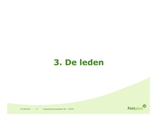 3. De leden




01.06.2010   11   Corporate presentation NL - V2010
 