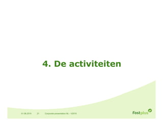 4. De activiteiten




01.06.2010   21   Corporate presentation NL - V2010
 