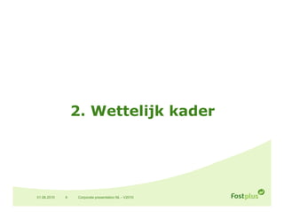 2. Wettelijk kader




01.06.2010   6   Corporate presentation NL - V2010
 