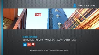Index InfoTech
Suite 2805, The One Tower, SZR, TECOM, Dubai - UAE
www.indexinfotech.com | info@indexinfotech.com
+971 4 276 0404
 
