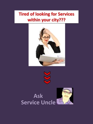Tired of looking for Services
    within your city???




      Ask
 Service Uncle
 