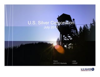 U.S. Silver Corporation
       July 2011




            TSXV             : USA
            US OTC Markets   : USSIF
 