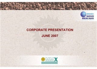 CORPORATE PRESENTATION
       JUNE 2007
 