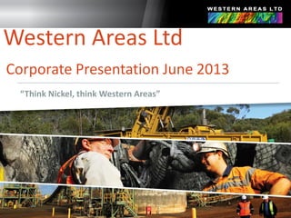 “Think Nickel, think Western Areas”
Western Areas Ltd
Corporate Presentation June 2013
 