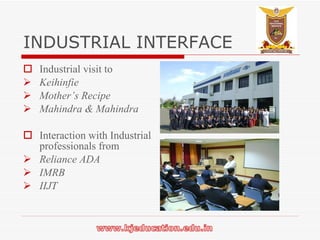 INDUSTRIAL INTERFACE  Industrial visit to  Keihinfie Mother’s Recipe  Mahindra & Mahindra Interaction with Industrial professionals from Reliance ADA IMRB IIJT  