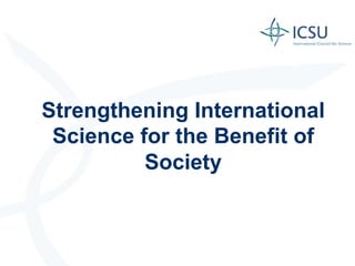 Strengthening International
Science for the Benefit of
Society
 