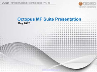 ODED Transformational Technologies Pvt. ltd




             Octopus MF Suite Presentation
              May 2012




                                   www.odedtech.com
 