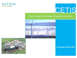 CETIS
Clean Energy Technology Integration Services




                            Corporate Profile 2009
 