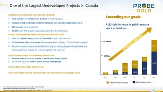 1, 01
3, 4
,
0
,
,310
1,41
3,
01 01 0 0 0 1 0 3 0 4
One of the Largest Undeveloped Projects in Canada
3
1
MineralResources Statement, InnovExplo Inc. and BBA– September 2024
2MineralResources Statement, InnovExplo Inc.– July 2023
3
Preliminary Economic Assessment, Ausenco Engineering Canada Inc. – February 13, 2024
LARGE GOLD RESOURCES IN VAL-D’OR, AND GROWING
▷ Total inventory of 6.73Moz M&I, 3.28Moz Inferred Category1
▷ Increase of 92% in total size and 77% in Measured and Indicated category from 20232
▷ 82% resource is pit-constrained
▷ 50,000-metre drill program ongoing to support pre-feasibility study
ROBUST PRELIMINARY ECONOMIC ASSESSMENT FEBRUARY 20243
▷ After-tax C$910M NPV5% & After-tax 24.4% IRR at US$1,750 Gold Price
▷ 12.6 Year Mine Life, yielding over 24% more gold than 2021 PEA, 77% in the M&I category2
▷ Project advancing towards pre-feasibility, focusing on reducing the permitting timeline and
continuing drilling program for resource upgrade and expansion
LARGE LANDHOLDINGS IN TOP MINING JURISDICTION
▷ Novador project located in Quebec, a World Class Mining District
▷ 25 km from Val-d’Or, close to power, rail line and highway
WELL-FUNDED WITH OVER $30M IN CASH
TEAM WITH TRACK RECORD OF DISCOVERIES AND DELIVERING SHAREHOLDER VALUE
Exceeding our goals
M&I Resources (koz)
Inferred Resources (koz)
10.0Moz
A 13-fold increase in gold resource
since acquisition
5.0Moz
 