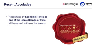 Recent Accolades
• Recognized by Economic Times as
one of the Iconic Brands of India
at the second edition of the awards.
 