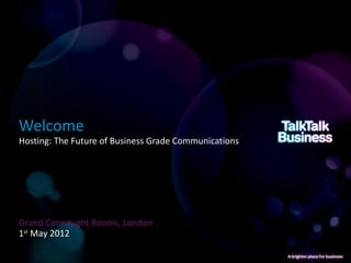 Welcome
Hosting: The Future of Business Grade Communications




Grand Connaught Rooms, London
1st May 2012
 