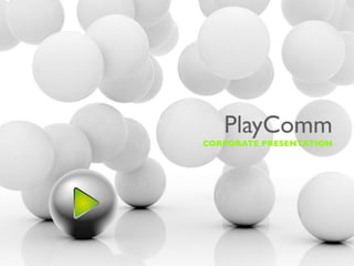 PlayComm
CORPORATE PRESENTATION
 