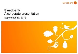 Swedbank
A corporate presentation
September 30, 2012




© Swedbank
 
