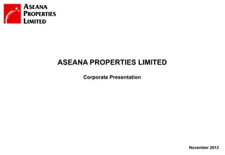ASEANA PROPERTIES LIMITED
Corporate Presentation

November 2013
1

 