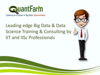 Leading edge Big Data & Data
Science Training & Consulting by
IIT and IISc Professionals
 