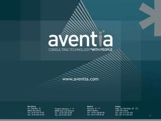 www.aventia.com




Barcelona                                        Madrid                  Lisboa
Av. Tibidabo, 32       Frederic Mompou, 3 · 3º   Del Arte, 21 · 7º       Avda. da Liberdade, 69 · 2ºC
08022 Barcelona        08960 Sant Just Desvern   28033 Madrid            1250-140 Lisboa
Tel. 34 93 254 75 00   Tel. +34 93 470 30 80     Tel. +34 91 528 89 48   Tel. +351 213 433 430
Fax. 34 93 254 75 50   Fax +34 93 470 30 81      Fax +34 91 539 83 06    Fax +351 213 432 393           11
 