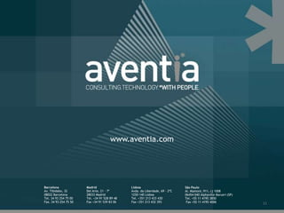 www.aventia.com




Barcelona              Madrid                  Lisboa                         São Paulo
Av. Tibidabo, 32       Del Arte, 21 · 7º       Avda. da Liberdade, 69 · 2ºC   Al. Mamoré, 911, cj 1008
08022 Barcelona        28033 Madrid            1250-140 Lisboa                06454-040 Alphaville-Barueri (SP)
Tel. 34 93 254 75 00   Tel. +34 91 528 89 48   Tel. +351 213 433 430          Tel. +55 11 4195 3850
Fax. 34 93 254 75 50   Fax +34 91 539 83 06    Fax +351 213 432 393            Fax +55 11 4195 4006               11
 