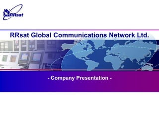 - Company Presentation -,[object Object],RRsat Global Communications Network Ltd.,[object Object]