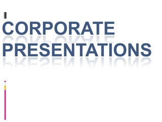 CORPORATE PRESENTATIONS MY EXPERIENCE 