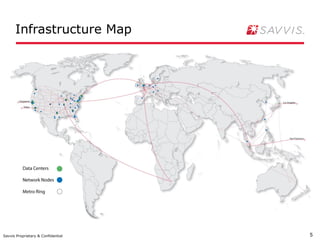 Infrastructure Map




Savvis Proprietary & Confidential   5
 
