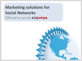 Marketing solutions for Social Networks Offered to you by  six jumps   