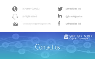 Contact us
servicioalcliente@estrategiasinc.info
(57)3107930563
(571)8833985
Estrategias Inc
@Estrategiasinc
Estrategias Inc
Calle 1 no 5 - 12 ofc 6
Cajicá - Colombia
 