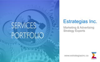 Estrategias Inc.
SERVICES
PORTFOLIO
Marketing & Advertising
Strategy Experts
www.estrategiasinc.co
 
