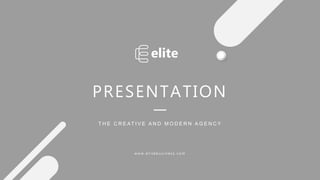 PRESENTATION
elite
T H E C R E AT I V E A N D M O D E R N A G E N C Y
w w w . e l i t e b u s i n e s s . c o m
 