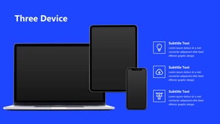 Lorem ipsum dolour sit a met
connecter adipescent elite Seed
effector graphic design.
Subtitle Text
Lorem ipsum dolour sit a met
connecter adipescent elite Seed
effector graphic design.
Subtitle Text
Lorem ipsum dolour sit a met
connecter adipescent elite Seed
effector graphic design.
Subtitle Text
Three Device
 